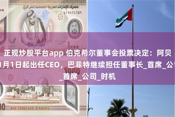 正规炒股平台app 伯克希尔董事会投票决定：阿贝尔明年1月1日起出任CEO，巴菲特继续担任董事长_首席_公司_时机