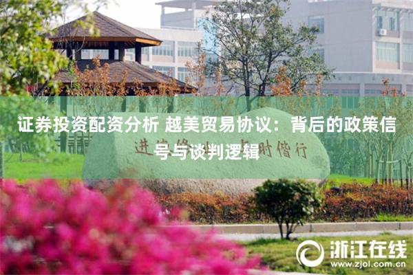 证券投资配资分析 越美贸易协议：背后的政策信号与谈判逻辑