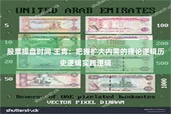 股票操盘时间 王青：把握扩大内需的理论逻辑历史逻辑实践逻辑