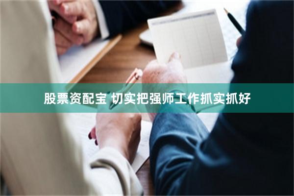 股票资配宝 切实把强师工作抓实抓好